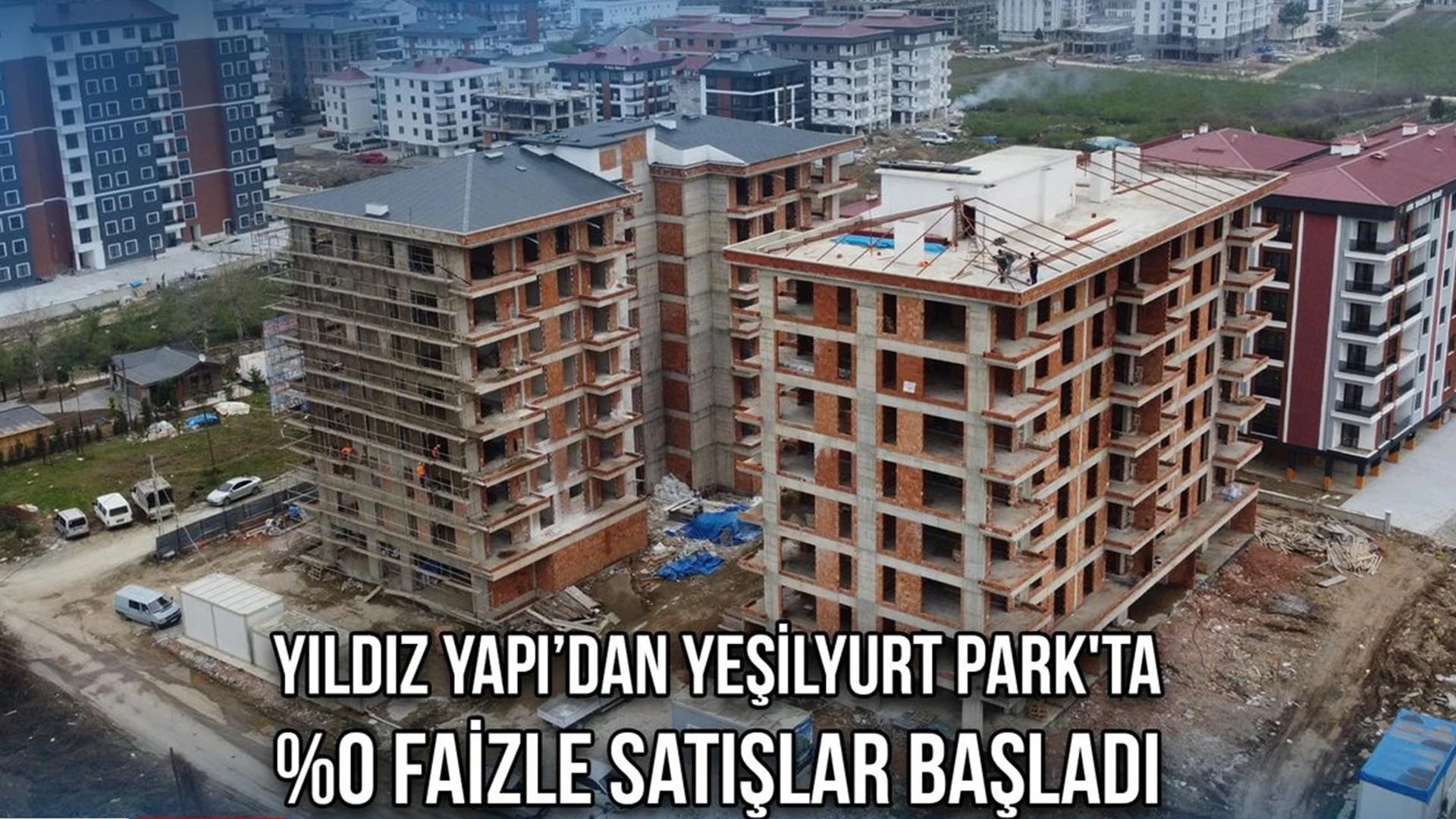 Yıldız Yapı’dan Yeşilyurt Park'ta %0 Faizle Satışlar Başladı